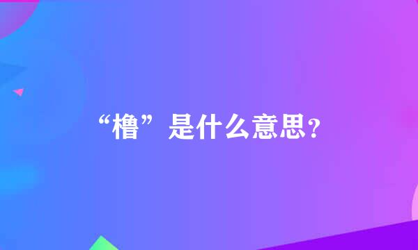 “橹”是什么意思？