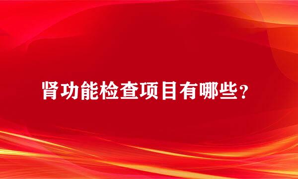 肾功能检查项目有哪些？