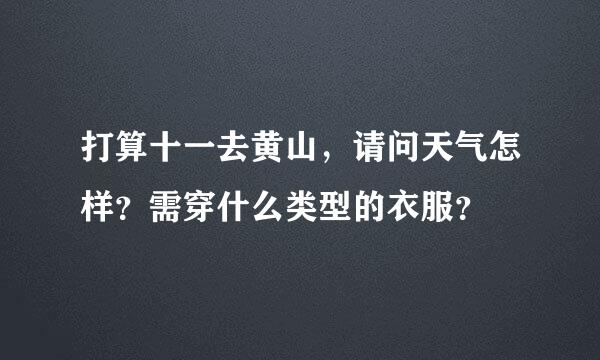 打算十一去黄山，请问天气怎样？需穿什么类型的衣服？