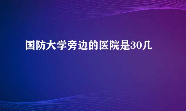 国防大学旁边的医院是30几