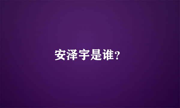 安泽宇是谁？