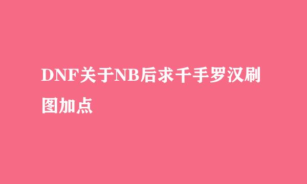 DNF关于NB后求千手罗汉刷图加点