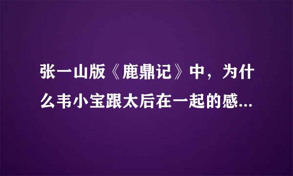 张一山版《鹿鼎记》中，为什么韦小宝跟太后在一起的感觉比建宁更和谐？