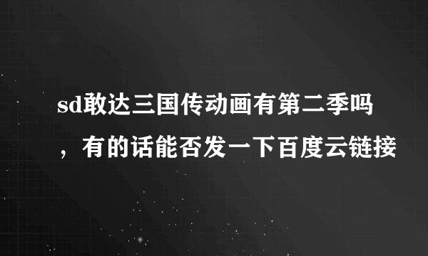 sd敢达三国传动画有第二季吗，有的话能否发一下百度云链接