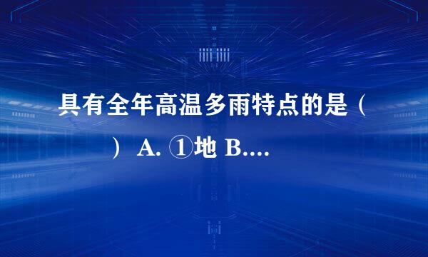 具有全年高温多雨特点的是（　　） A. ①地 B. ②地 C. ③地 D. ④地