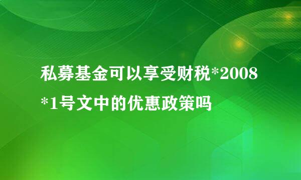 私募基金可以享受财税*2008*1号文中的优惠政策吗