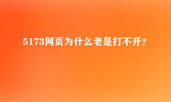 5173网页为什么老是打不开？