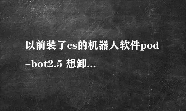 以前装了cs的机器人软件pod-bot2.5 想卸载卸不掉 求助