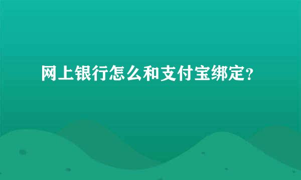 网上银行怎么和支付宝绑定？