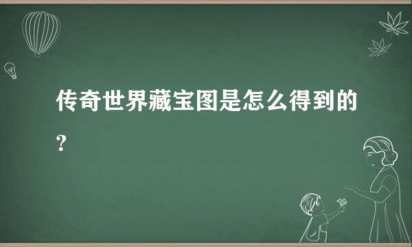 传奇世界藏宝图是怎么得到的？