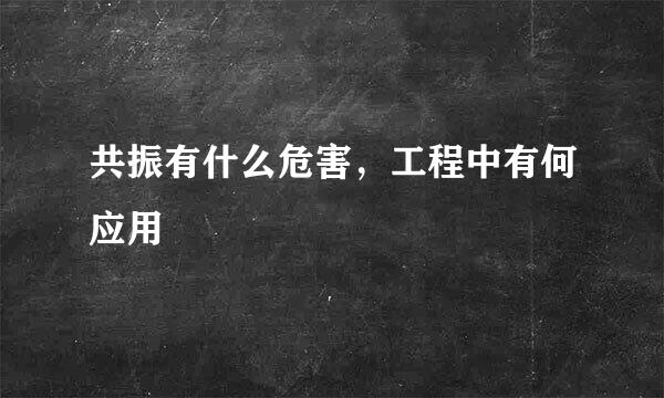 共振有什么危害，工程中有何应用