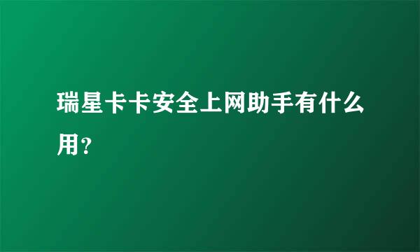 瑞星卡卡安全上网助手有什么用？