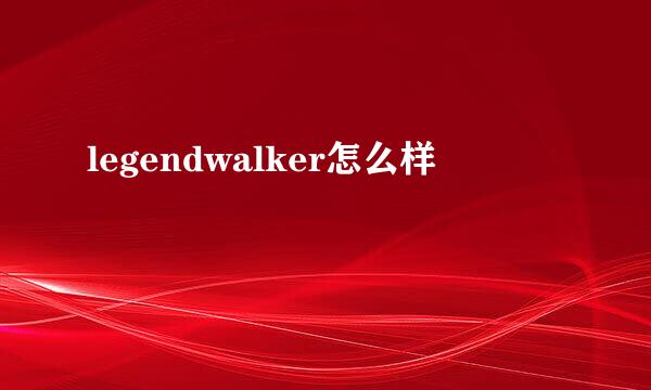 legendwalker怎么样