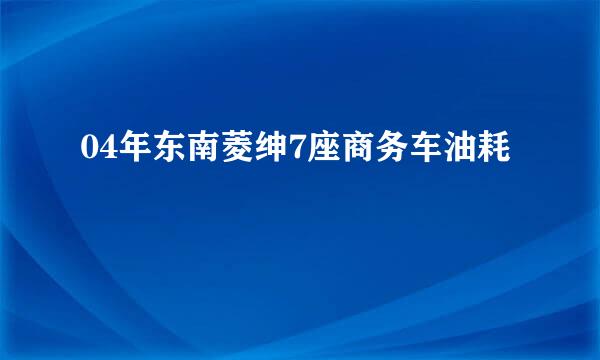 04年东南菱绅7座商务车油耗