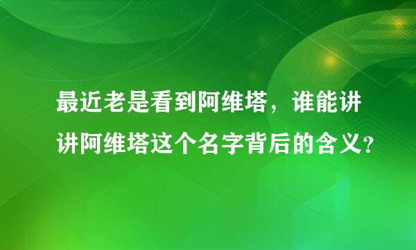 最近老是看到阿维塔，谁能讲讲阿维塔这个名字背后的含义？