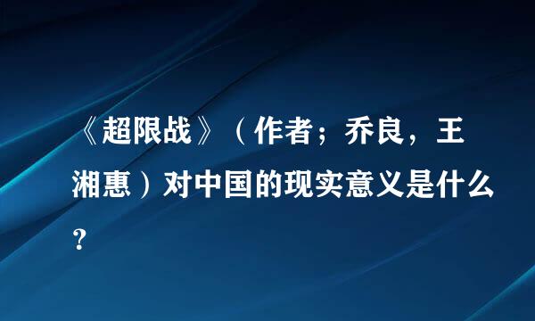 《超限战》（作者；乔良，王湘惠）对中国的现实意义是什么？