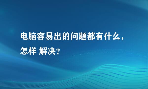 电脑容易出的问题都有什么，怎样 解决？