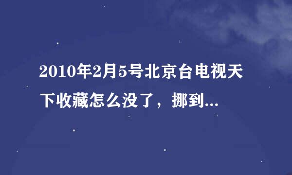 2010年2月5号北京台电视天下收藏怎么没了，挪到什么时间了？