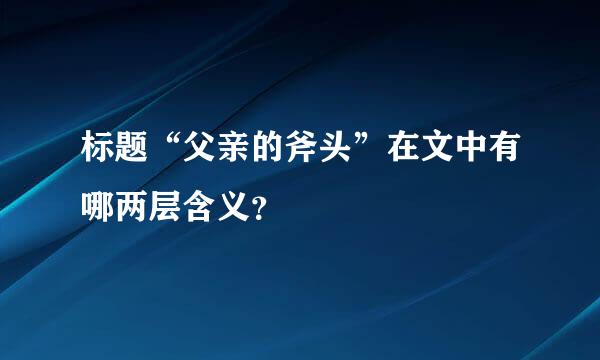 标题“父亲的斧头”在文中有哪两层含义？