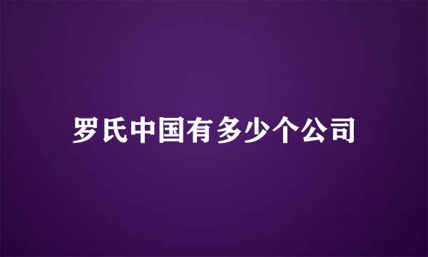 罗氏中国有多少个公司