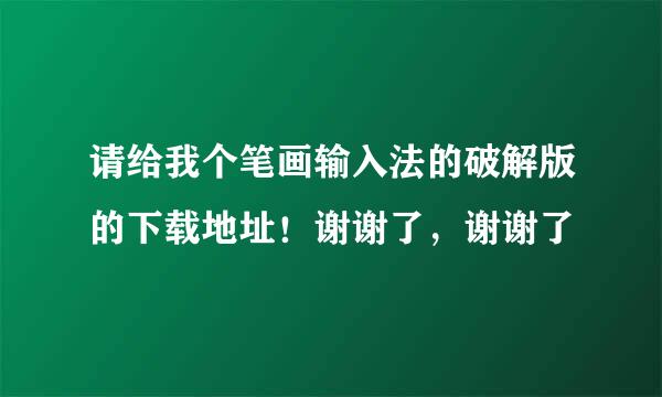 请给我个笔画输入法的破解版的下载地址！谢谢了，谢谢了