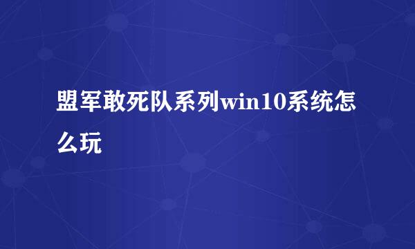 盟军敢死队系列win10系统怎么玩