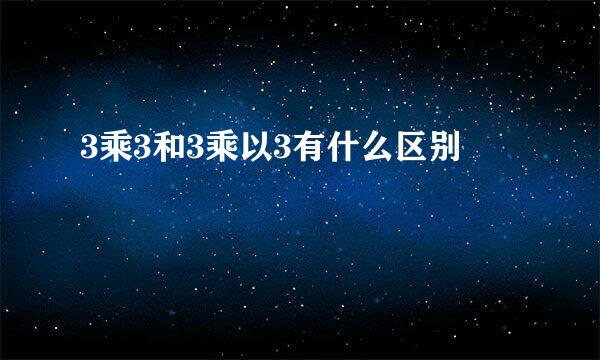 3乘3和3乘以3有什么区别