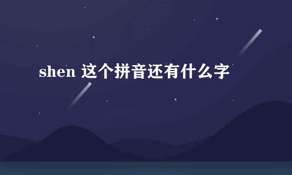 shen 这个拼音还有什么字