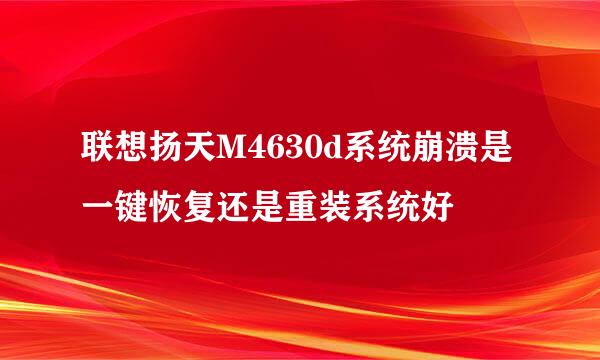 联想扬天M4630d系统崩溃是一键恢复还是重装系统好