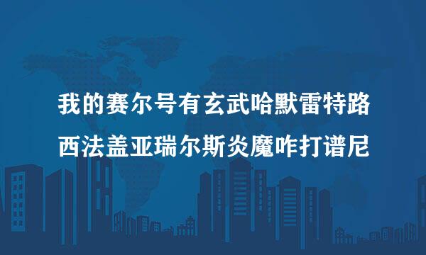 我的赛尔号有玄武哈默雷特路西法盖亚瑞尔斯炎魔咋打谱尼