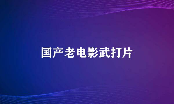 国产老电影武打片