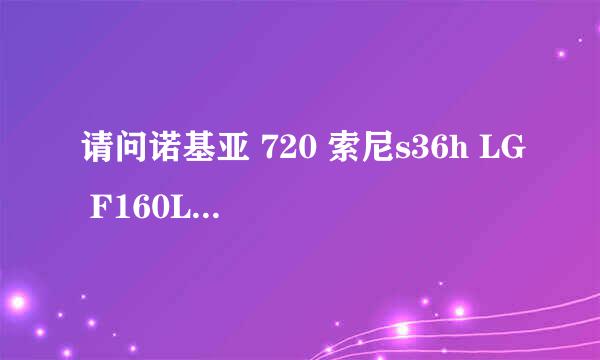 请问诺基亚 720 索尼s36h LG F160L 红米手机 哪个好点？