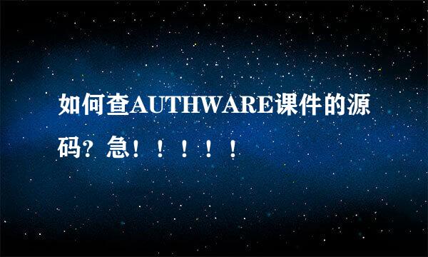 如何查AUTHWARE课件的源码？急！！！！！