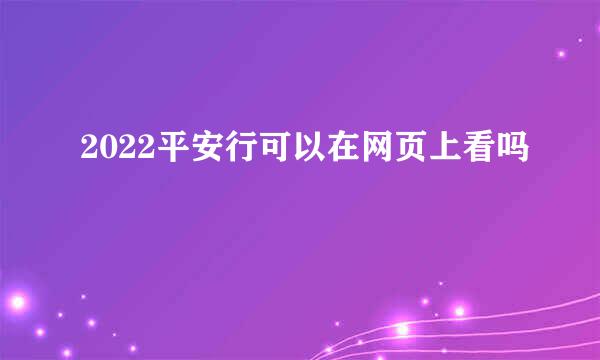 2022平安行可以在网页上看吗