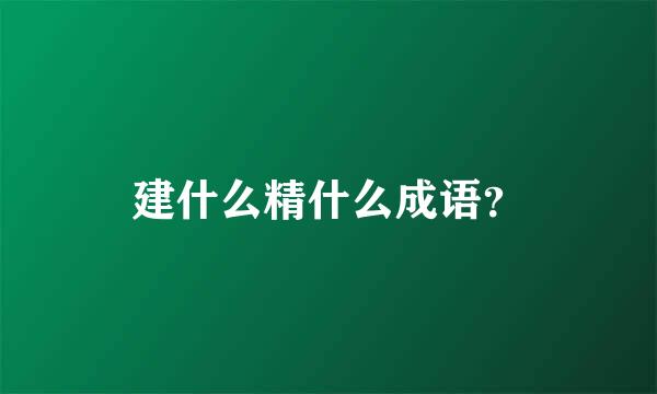 建什么精什么成语？