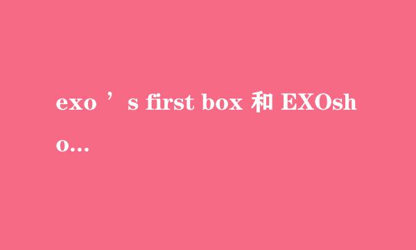 exo ’s first box 和 EXOshowtime哪个时间早啊