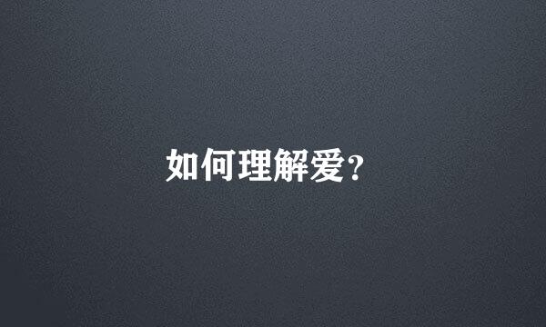 如何理解爱？