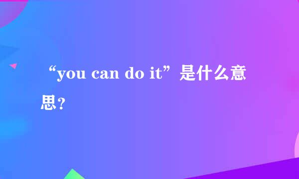 “you can do it”是什么意思？