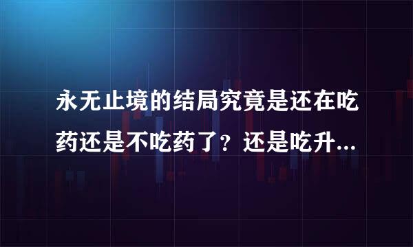 永无止境的结局究竟是还在吃药还是不吃药了？还是吃升级了的药？不是很理解这部片？