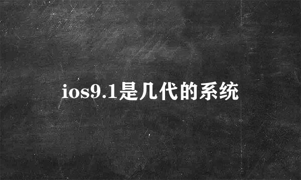 ios9.1是几代的系统