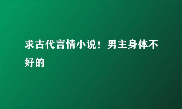 求古代言情小说！男主身体不好的