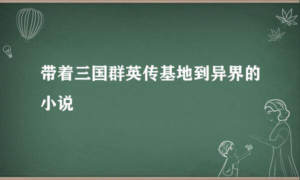 带着三国群英传基地到异界的小说