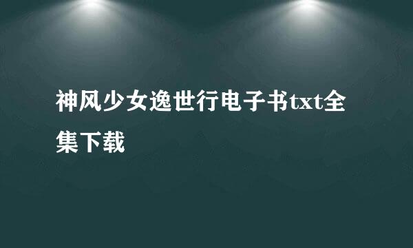 神风少女逸世行电子书txt全集下载