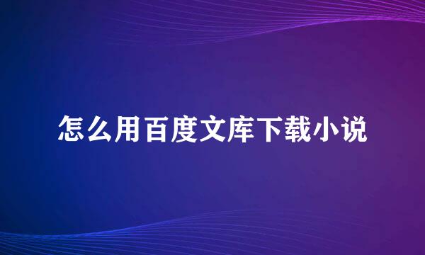 怎么用百度文库下载小说