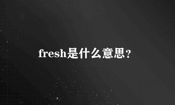 fresh是什么意思？