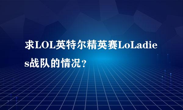 求LOL英特尔精英赛LoLadies战队的情况？