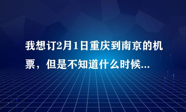 我想订2月1日重庆到南京的机票，但是不知道什么时候订合适，是提前一个月还是半个月呢？