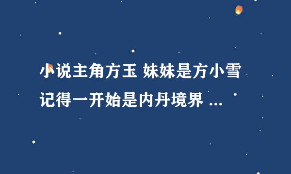 小说主角方玉 妹妹是方小雪 记得一开始是内丹境界 重生回到了三年后 这本小说叫什么名字