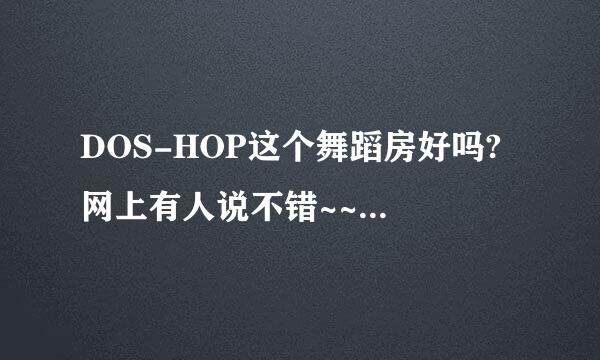 DOS-HOP这个舞蹈房好吗? 网上有人说不错~~不知道是不是真的?