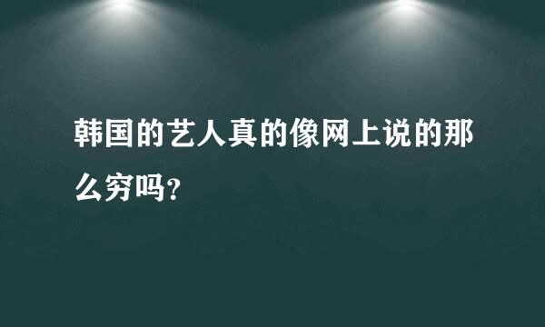 韩国的艺人真的像网上说的那么穷吗？